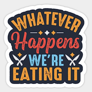 Whatever Happens We're Eating It Sticker